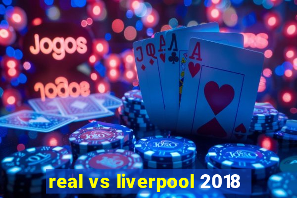 real vs liverpool 2018