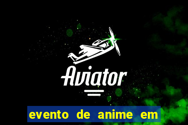 evento de anime em sp hoje