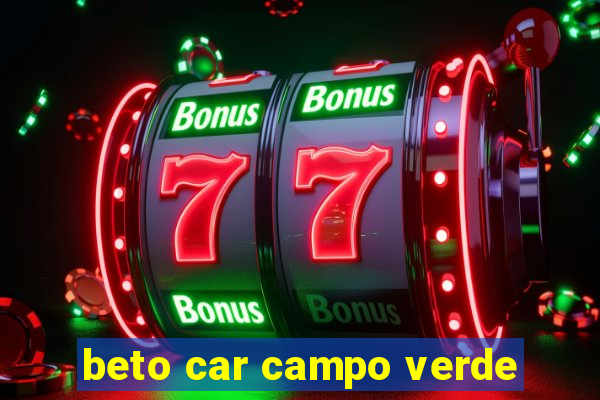 beto car campo verde