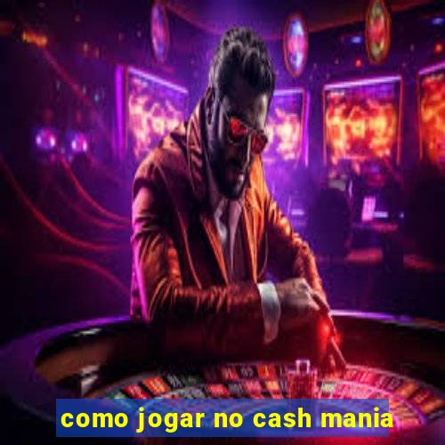 como jogar no cash mania