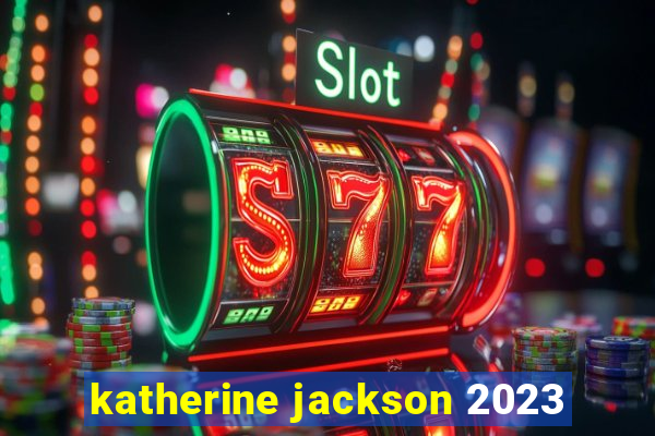 katherine jackson 2023