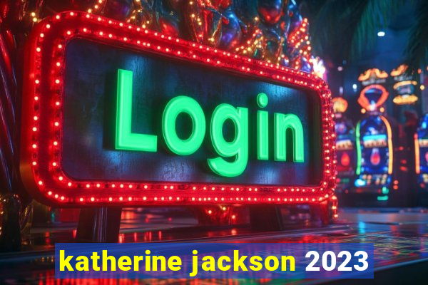 katherine jackson 2023