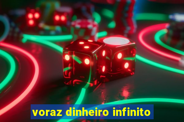 voraz dinheiro infinito