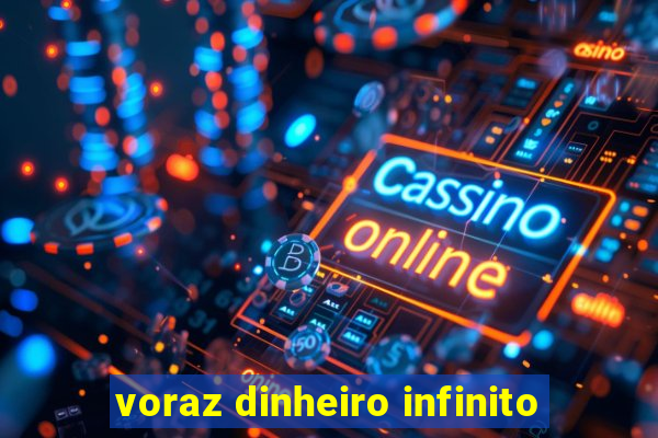 voraz dinheiro infinito