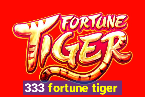 333 fortune tiger