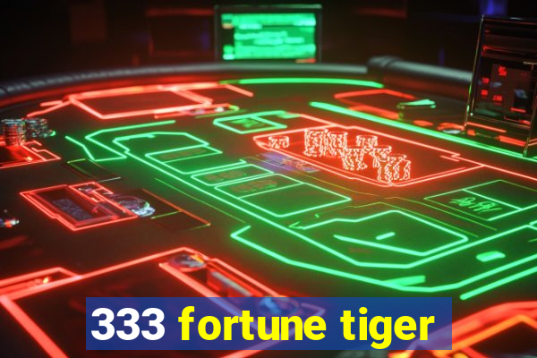 333 fortune tiger