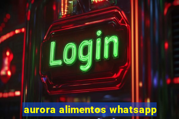 aurora alimentos whatsapp