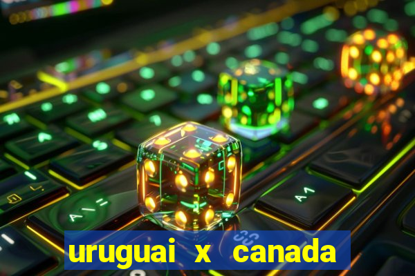 uruguai x canada ao vivo