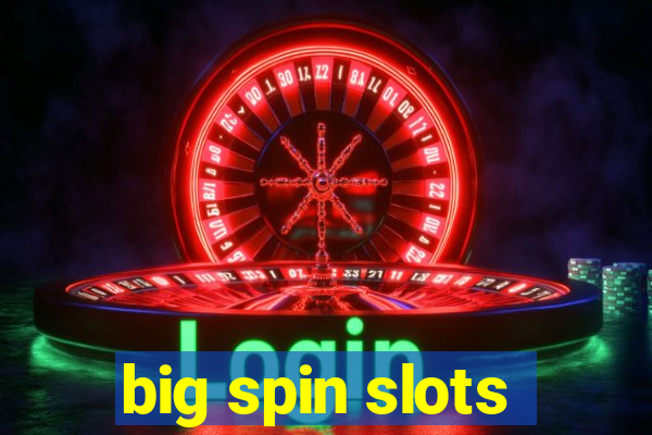 big spin slots