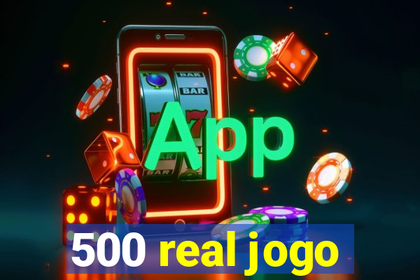 500 real jogo