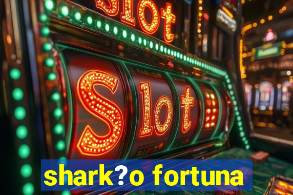 shark?o fortuna