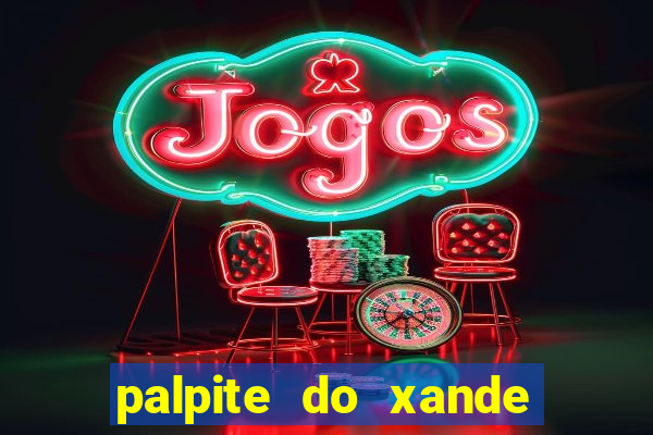 palpite do xande de hoje