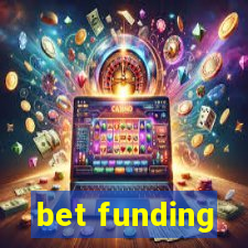 bet funding