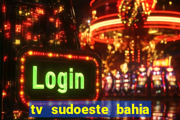 tv sudoeste bahia ao vivo