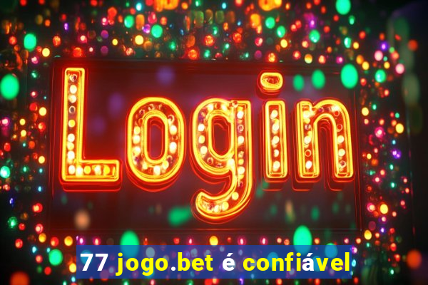 77 jogo.bet é confiável