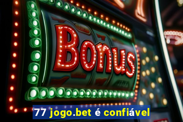 77 jogo.bet é confiável