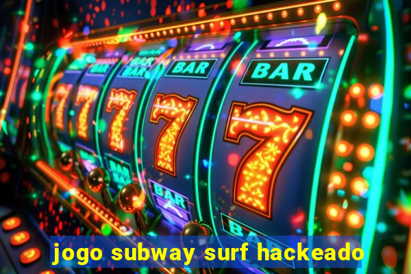 jogo subway surf hackeado