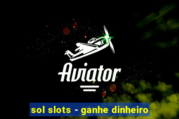 sol slots - ganhe dinheiro