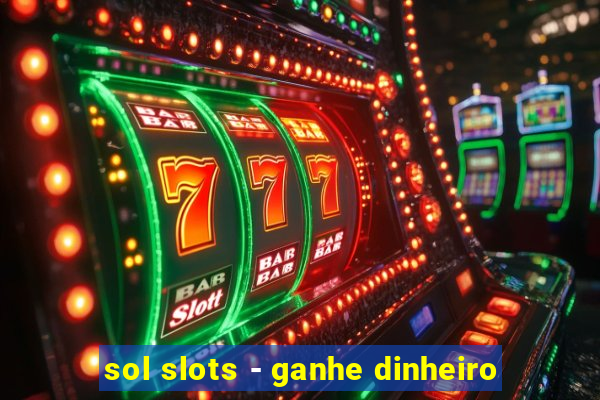 sol slots - ganhe dinheiro