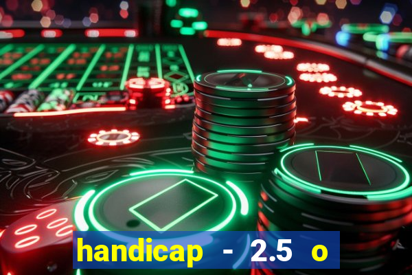 handicap - 2.5 o que significa