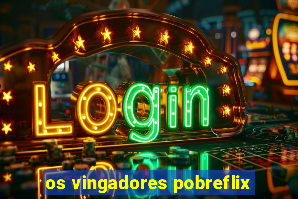 os vingadores pobreflix