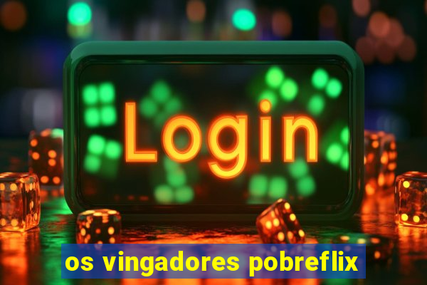 os vingadores pobreflix