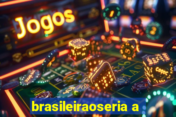 brasileiraoseria a