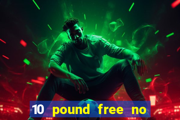 10 pound free no deposit casino