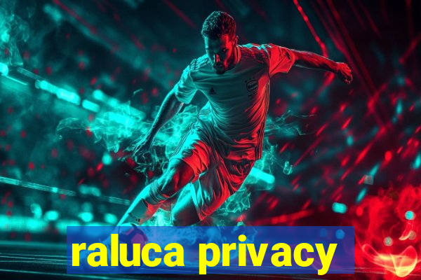 raluca privacy