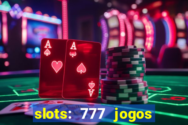 slots: 777 jogos de cassino