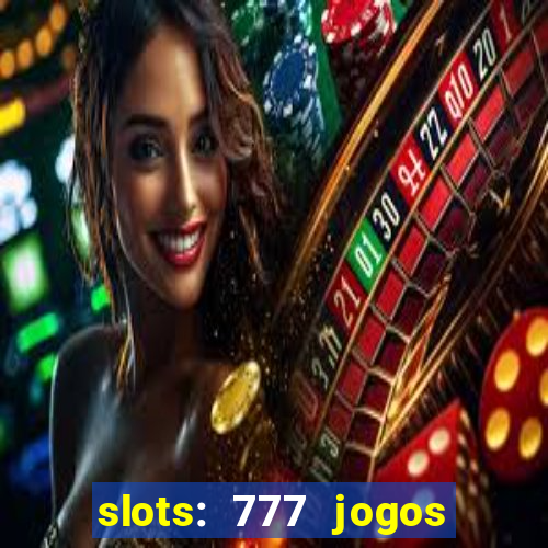 slots: 777 jogos de cassino