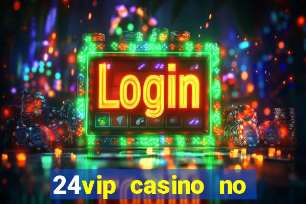 24vip casino no deposit bonus codes