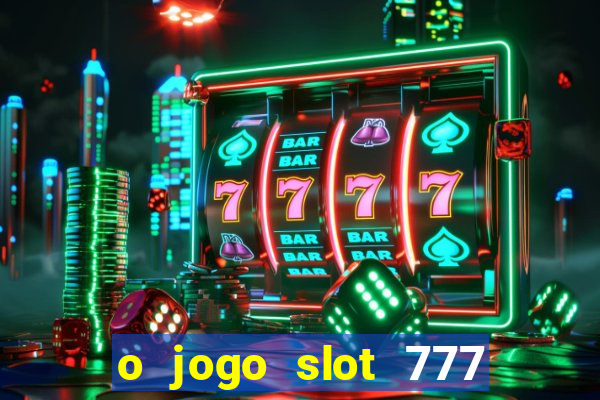 o jogo slot 777 paga mesmo