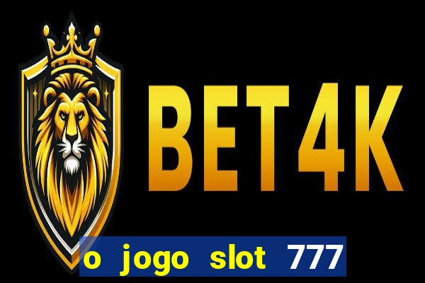 o jogo slot 777 paga mesmo