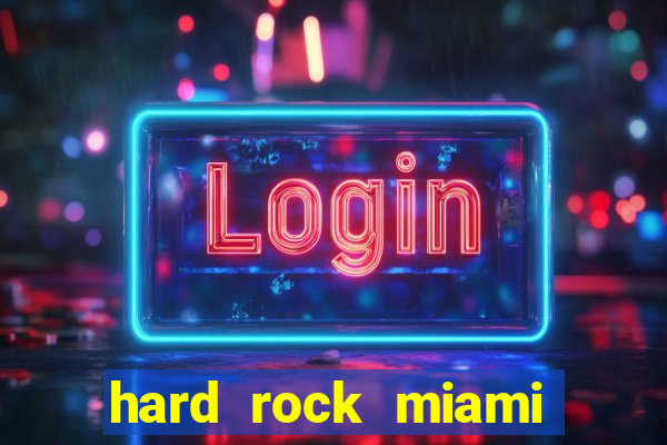 hard rock miami casino hotel