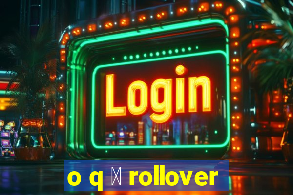 o q 茅 rollover