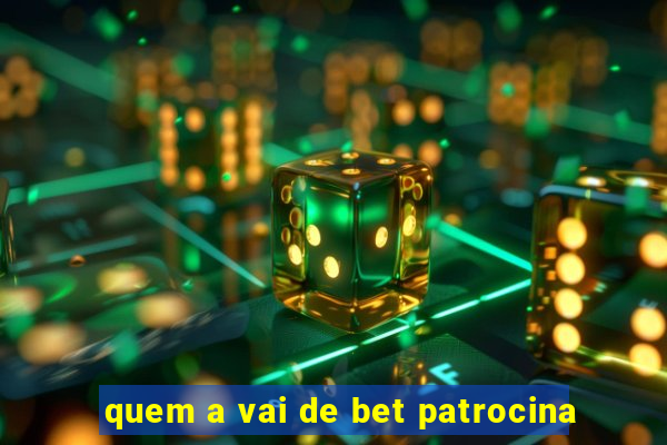 quem a vai de bet patrocina