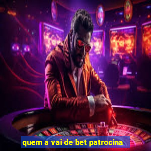 quem a vai de bet patrocina