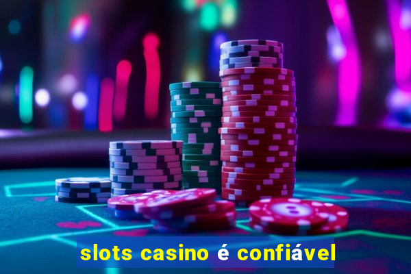 slots casino é confiável