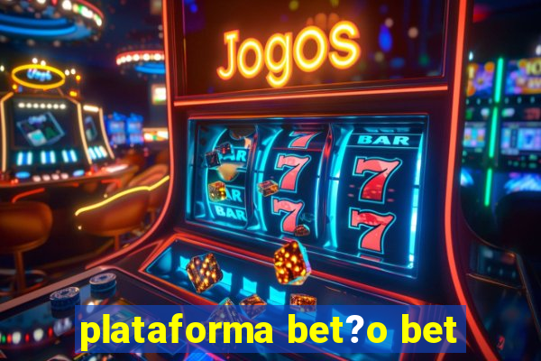 plataforma bet?o bet