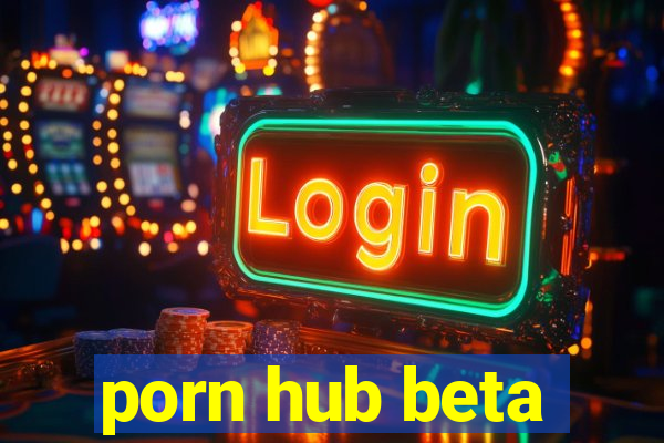 porn hub beta