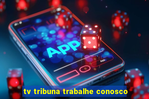 tv tribuna trabalhe conosco