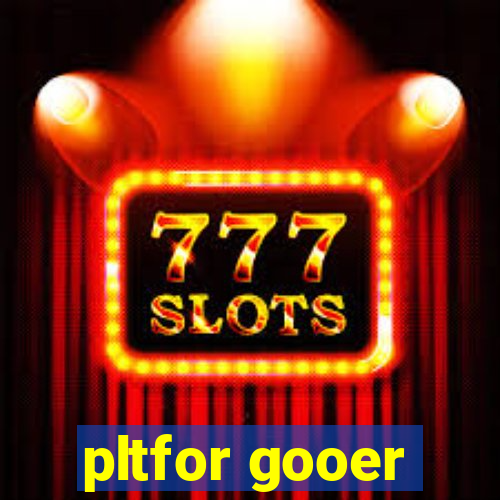 pltfor gooer