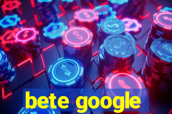 bete google