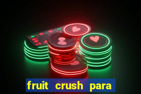 fruit crush para ganhar dinheiro