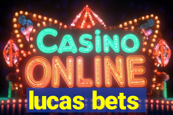 lucas bets