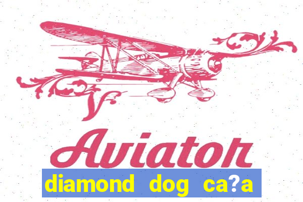 diamond dog ca?a níquel slot