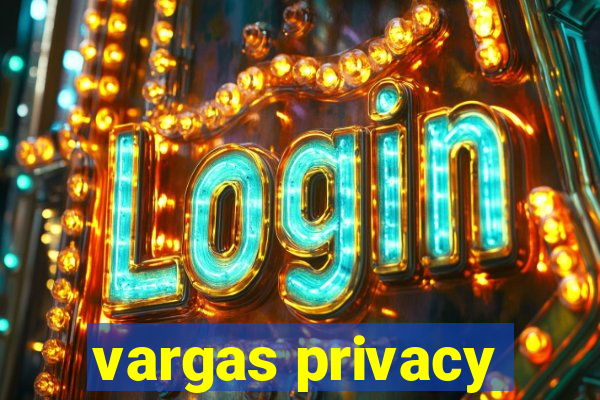 vargas privacy