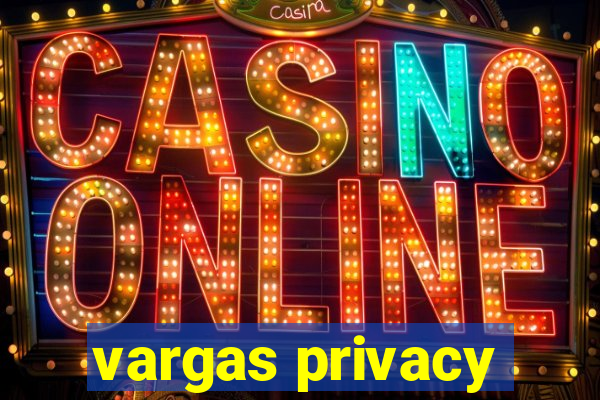 vargas privacy