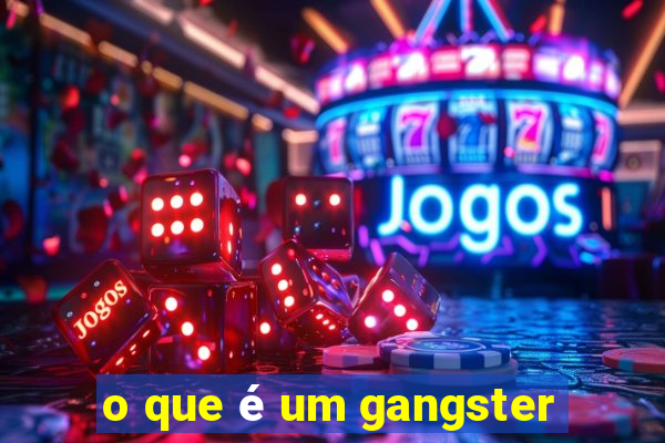 o que é um gangster